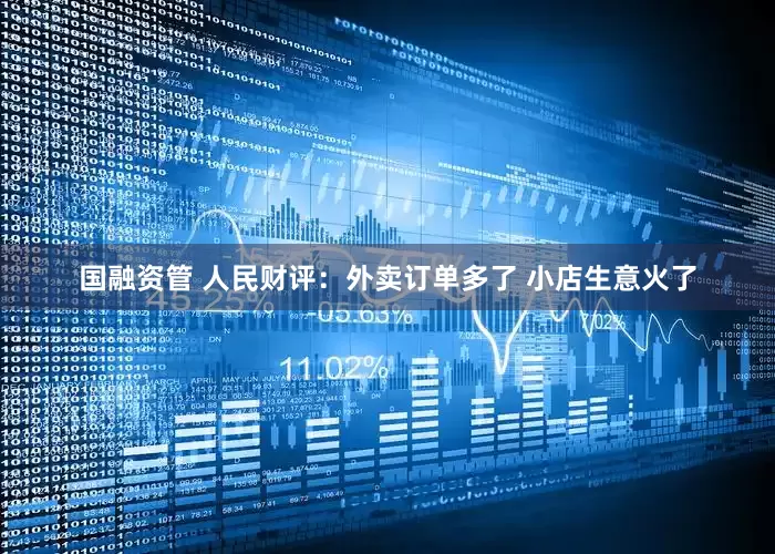 国融资管 人民财评：外卖订单多了 小店生意火了